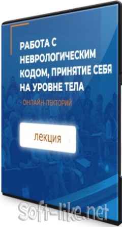 Работа с неврологическим кодом, принятие себя на уровне тела (2021) Лекция