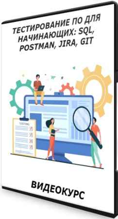 Тестирование ПО для начинающих: SQL, Postman, Jira, Git (2021) Видеокурс