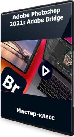 Adobe Photoshop 2021: Adobe Bridge (2021) Мастер-класс