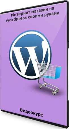 Интернет магазин на wordpress своими руками (2021) Видеокурс