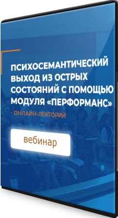 Психосемантический выход из острых состояний с помощью модуля «перформанс» - ИИП (2021) Вебинар