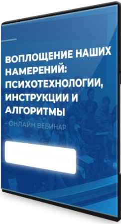 Воплощение наших намерений: психотехнологии, инструкции и алгоритмы (2022) Вебинар