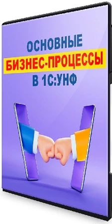 Основные бизнес-процессы в 1С:УНФ (2022) Видеокурс