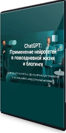 ChatGPT: Применение нейросетей в повседневной жизни и блогинге [creator-tools] (2023) Видеокурс