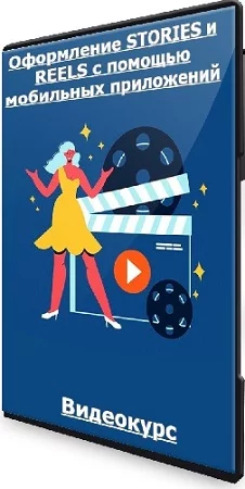 Оформление STORIES и REELS с помощью мобильных приложений (2023) Видеокурс
