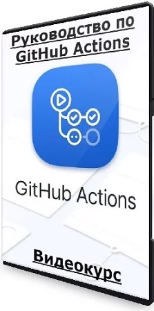 Александр Сокирка - Руководство по GitHub Actions (2023) Видеокурс