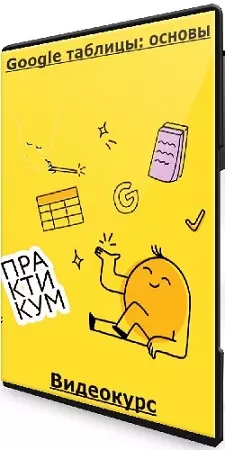 Ренат Шагабутдинов - Google таблицы: основы [МИФ.Курсы] (2024) Видеокурс