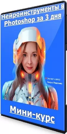 Оксана Решетнева - Нейроинструменты в Photoshop за 3 дня (2024) Мини-курс