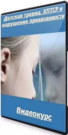 Татьяна Урывчикова - Детская травма. КПТСР и нарушение привязанности (2023) Видеокурс