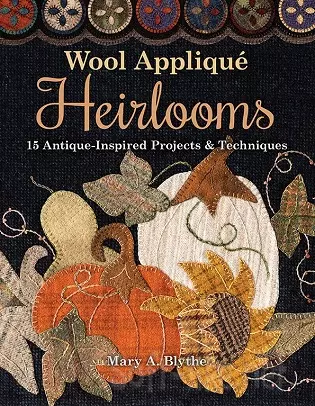 Wool Applique Heirlooms: 15 Antique-Inspired Projects & Techniques