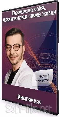 Андрей Курпатов - Познание себя. Архитектор своей жизни (2024) Видеокурс