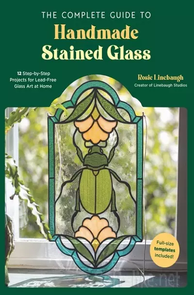 The Complete Guide to Handmade Stained Glass: 12 Step-by-Step Projects for Lead-Free Glass Art at Home