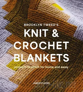 Brooklyn Tweed's Knit and Crochet Blankets: Projects to Stitch for Home and Away