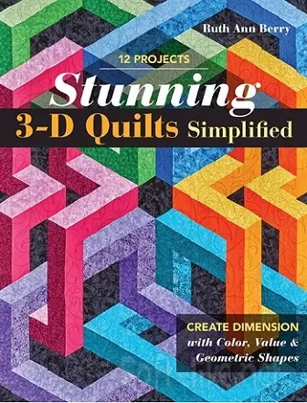 Stunning 3-D Quilts Simplified: Create Dimension with Color, Value & Geometric Shapes