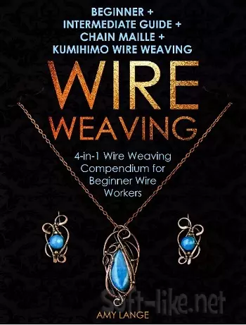 Wire Weaving: Beginner + Intermediate Guide + Chain Maille + Kumihimo Wire Weaving