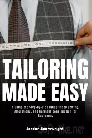 Tailoring Made Easy: A Complete Step-by-Step Blueprint to Sewing, Alterations, and Garment Construction for Beginners