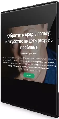 Сергей Фаер - Обратить вред в пользу: искусство видеть ресурс в проблеме (2025) Интенсив