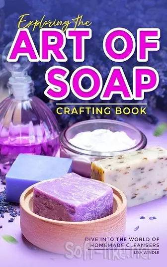Exploring the Art of Soap Crafting Book: Dive into the World of Homemade Cleansers