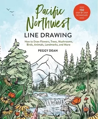 Pacific Northwest Line Drawing: How to Draw Flowers, Trees, Mushrooms, Birds, Animals, Landmarks, and More