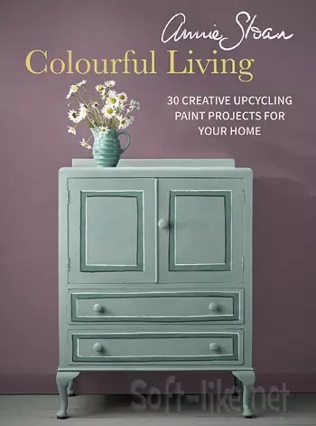 Annie Sloan Colourful Living : 30 Creative Upcycling Paint Projects for Your Home