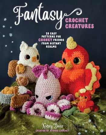 Fantasy Crochet Creatures: 28 Easy Patterns for Chonky Friends from Distant Realms