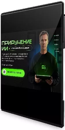Антон Богатушин - Приручение ИИ (Тариф Приручение ИИ) (2025) Видеокурс