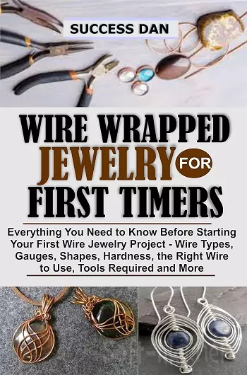 WIRE WRAPPED JEWELRY FOR FIRST TIMERS: Everything You Need to Know Before Starting Your First Wire Jewelry Project