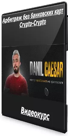 Danil Caesar - Арбитраж без банковских карт Crypto-Crypto (2025) Видеокурс