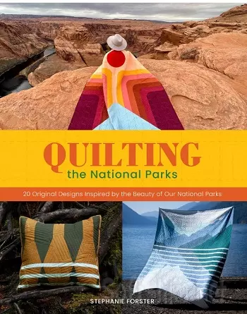 Quilting the National Parks: 20 Original Designs Inspired by the Beauty of Our National Parks