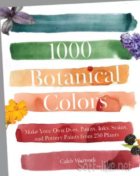 1000 Botanical Colors: Make Your Own Dyes, Paints, Inks, Stains, and Pottery Paints from 250 Plants