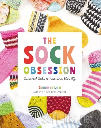 The Sock Obsession: Supercool Socks to Knit and Show Off