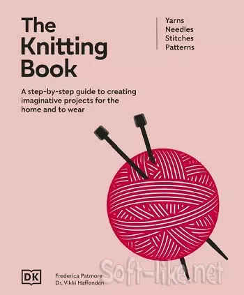 The Knitting Book: A Step-by-Step Guide to Creating Imaginative Projects for the Home and to Wear