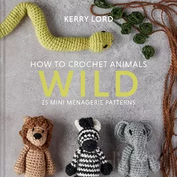How to Crochet Animals: Wild: 25 Mini Menagerie Patterns 2020