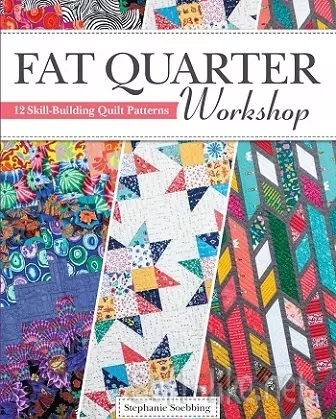 Fat Quarter Workshop: 12 Skill-Building Quilt Patterns