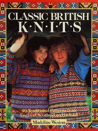 Classic British Knits: 40 Traditional Patterns from England, Scotland and Ireland 1988